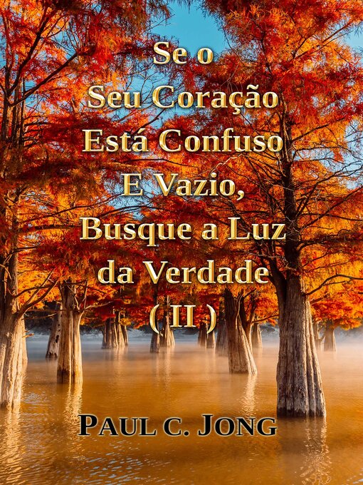 Title details for Se o Seu Coração Está Confuso E Vazio, Busque a Luz da Verdade (II) by Paul C. Jong - Available